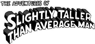 The Adventures of Slightly Taller Than Average Man!